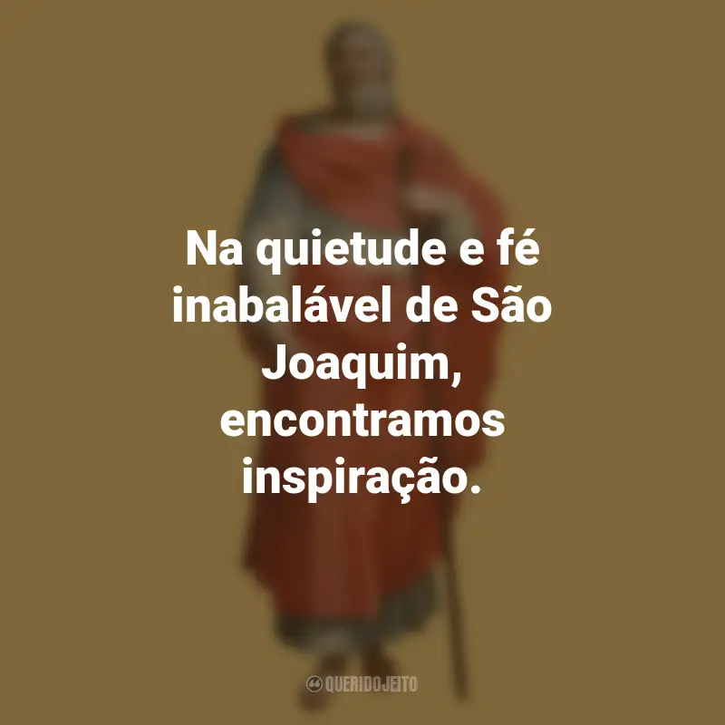 Frases do São Joaquim: Na quietude e fé inabalável de São Joaquim, encontramos inspiração.