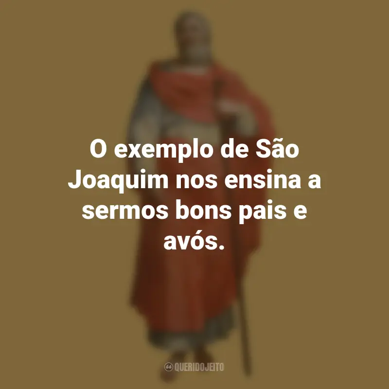 Mensagens de São Joaquim: O exemplo de São Joaquim nos ensina a sermos bons pais e avós.