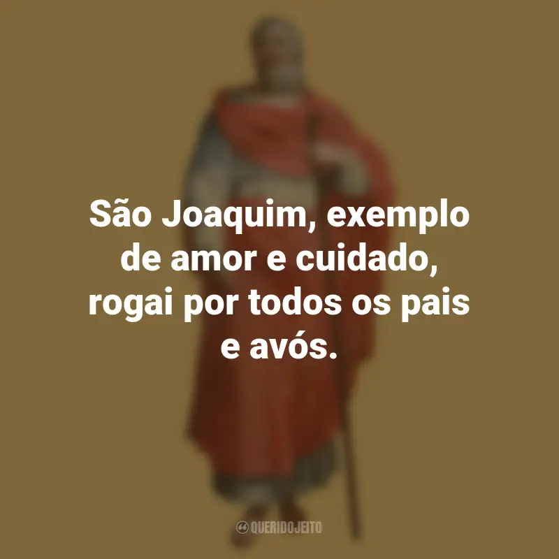 Frases de São Joaquim: São Joaquim, exemplo de amor e cuidado, rogai por todos os pais e avós.