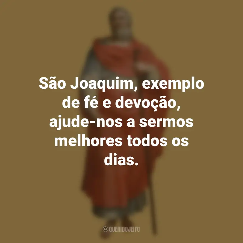 São Joaquim Frases: São Joaquim, exemplo de fé e devoção, ajude-nos a sermos melhores todos os dias.