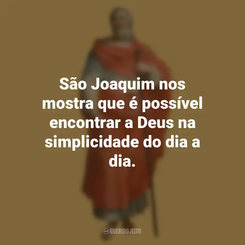 Mensagens de São Joaquim: São Joaquim nos mostra que é possível encontrar a Deus na simplicidade do dia a dia.