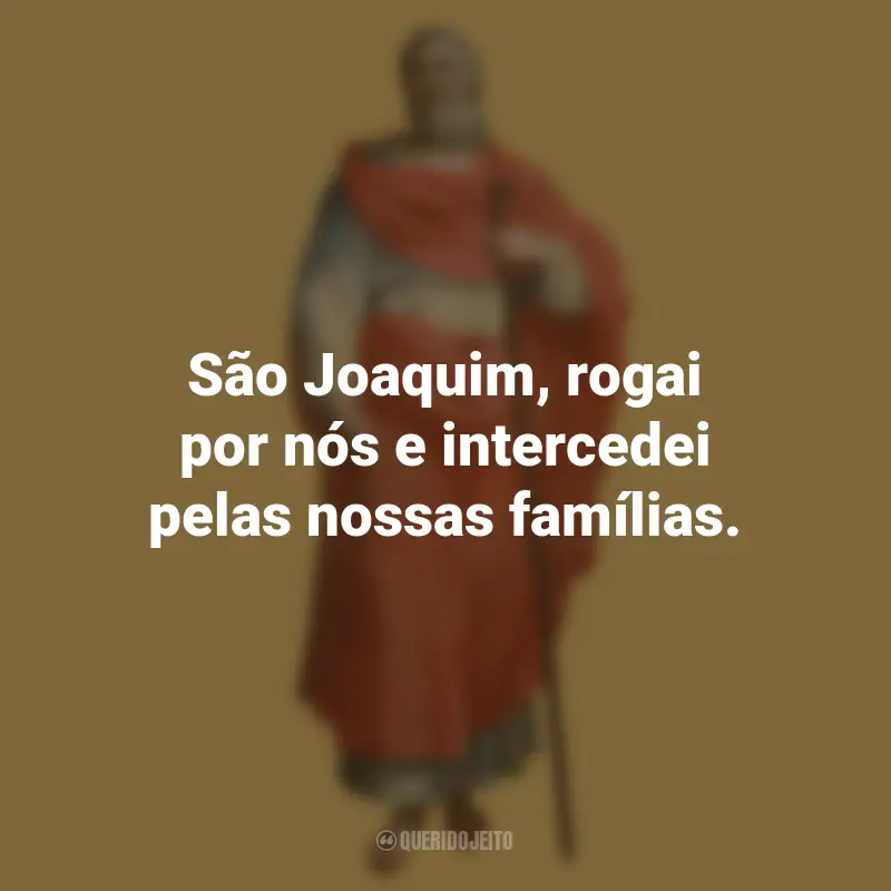 Frases de São Joaquim: São Joaquim, rogai por nós e intercedei pelas nossas famílias.
