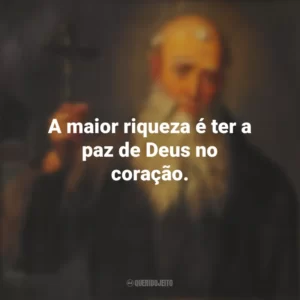 A maior riqueza é ter a paz de Deus no coração. São Lourenço de Brindisi