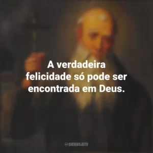 A verdadeira felicidade só pode ser encontrada em Deus. São Lourenço de Brindisi