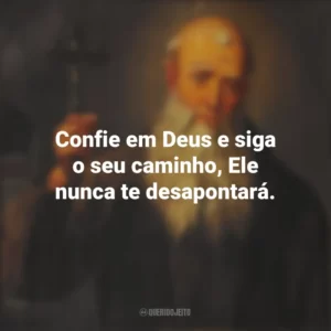 Confie em Deus e siga o seu caminho, Ele nunca te desapontará. São Lourenço de Brindisi