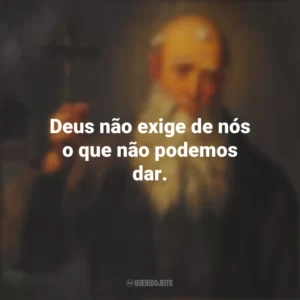 Deus não exige de nós o que não podemos dar. São Lourenço de Brindisi
