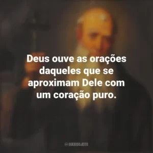 Deus ouve as orações daqueles que se aproximam Dele com um coração puro. São Lourenço de Brindisi