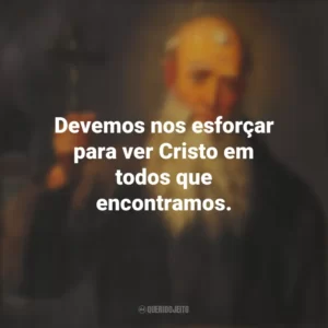 Devemos nos esforçar para ver Cristo em todos que encontramos. São Lourenço de Brindisi