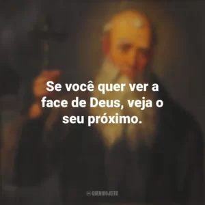Se você quer ver a face de Deus, veja o seu próximo. São Lourenço de Brindisi