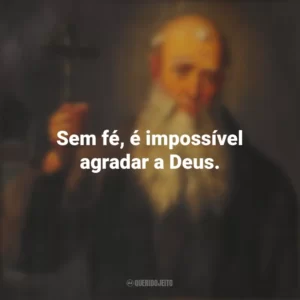 Sem fé, é impossível agradar a Deus. São Lourenço de Brindisi