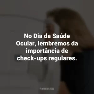No Dia da Saúde Ocular, lembremos da importância de check-ups regulares.