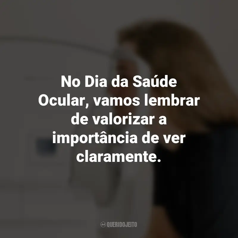 Frases para o Dia da Saúde Ocular: No Dia da Saúde Ocular, vamos lembrar de valorizar a importância de ver claramente.