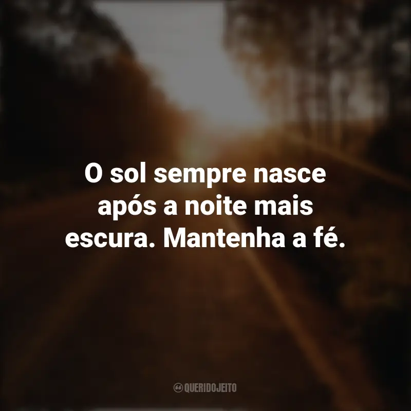 Frases Para Seguir em Frente: O sol sempre nasce após a noite mais escura. Mantenha a fé.