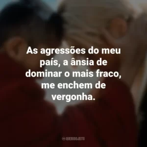As agressões do meu país, a ânsia de dominar o mais fraco, me enchem de vergonha. Sete Anos no Tibet (Filme)