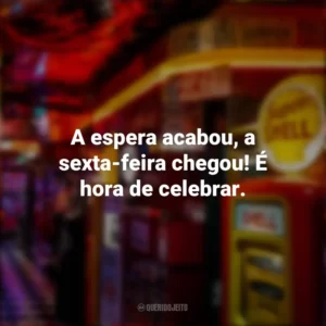 A espera acabou, a sexta-feira chegou! É hora de celebrar. Sextou