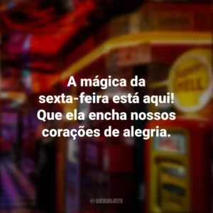 A mágica da sexta-feira está aqui! Que ela encha nossos corações de alegria. Sextou