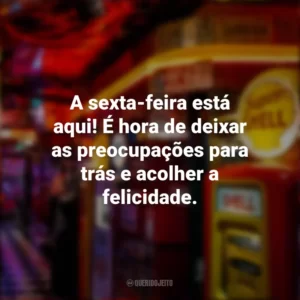 A sexta-feira está aqui! É hora de deixar as preocupações para trás e acolher a felicidade. Sextou