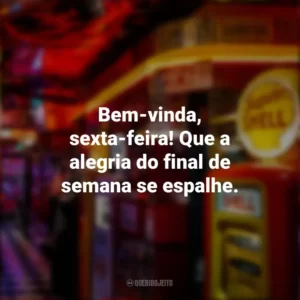 Bem-vinda, sexta-feira! Que a alegria do final de semana se espalhe. Sextou