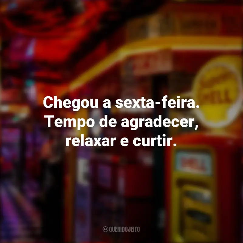 Melhores Frases para Sextou: Chegou a sexta-feira. Tempo de agradecer, relaxar e curtir.