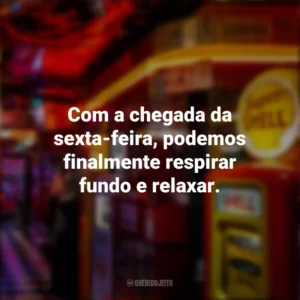 Com a chegada da sexta-feira, podemos finalmente respirar fundo e relaxar. Sextou