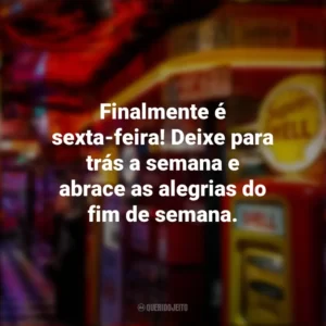 Finalmente é sexta-feira! Deixe para trás a semana e abrace as alegrias do fim de semana. Sextou