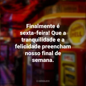 Finalmente é sexta-feira! Que a tranquilidade e a felicidade preencham nosso final de semana. Sextou