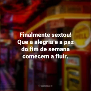 Finalmente sextou! Que a alegria e a paz do fim de semana comecem a fluir. Sextou