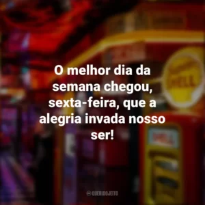 O melhor dia da semana chegou, sexta-feira, que a alegria invada nosso ser! Sextou