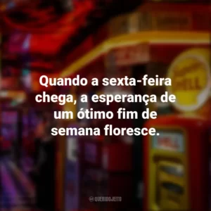 Quando a sexta-feira chega, a esperança de um ótimo fim de semana floresce. Sextou