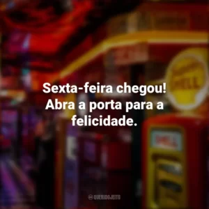 Sexta-feira chegou! Abra a porta para a felicidade. Sextou
