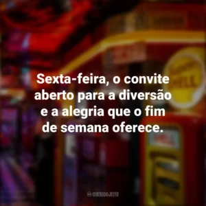 Sexta-feira, o convite aberto para a diversão e a alegria que o fim de semana oferece. Sextou