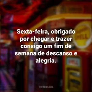 Sexta-feira, obrigado por chegar e trazer consigo um fim de semana de descanso e alegria. Sextou