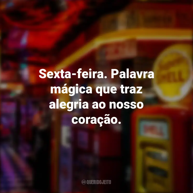 Frases para Sextou. Inspiradas para Celebrar a Sexta-feira: Sexta-feira. Palavra mágica que traz alegria ao nosso coração.