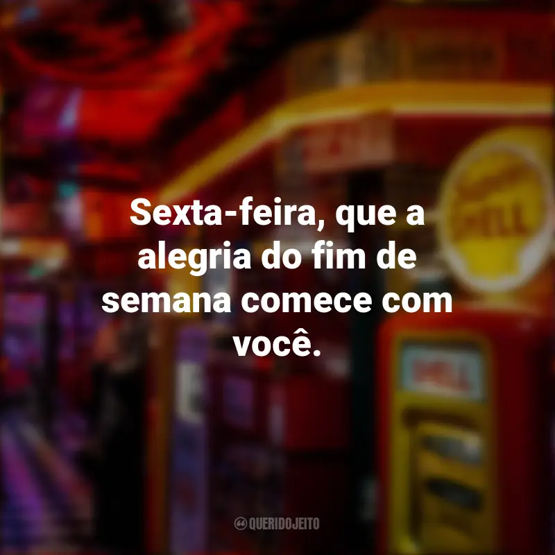 Melhores Frases para Sextou: Sexta-feira, que a alegria do fim de semana comece com você.