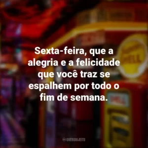 Sexta-feira, que a alegria e a felicidade que você traz se espalhem por todo o fim de semana. Sextou