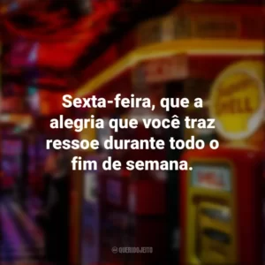 Sexta-feira, que a alegria que você traz ressoe durante todo o fim de semana. Sextou