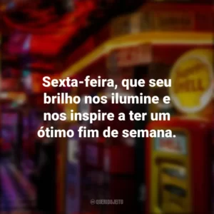 Sexta-feira, que seu brilho nos ilumine e nos inspire a ter um ótimo fim de semana. Sextou