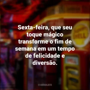 Sexta-feira, que seu toque mágico transforme o fim de semana em um tempo de felicidade e diversão. Sextou