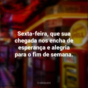 Sexta-feira, que sua chegada nos encha de esperança e alegria para o fim de semana. Sextou