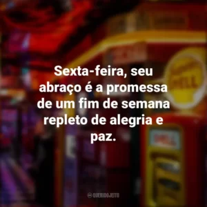 Sexta-feira, seu abraço é a promessa de um fim de semana repleto de alegria e paz. Sextou
