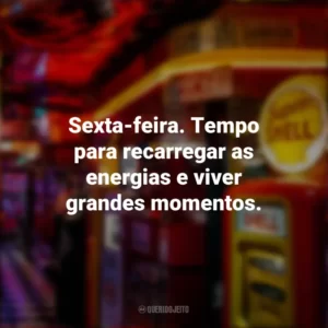 Sexta-feira. Tempo para recarregar as energias e viver grandes momentos. Sextou