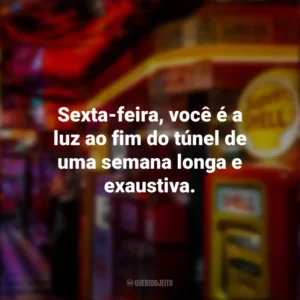 Sexta-feira, você é a luz ao fim do túnel de uma semana longa e exaustiva. Sextou