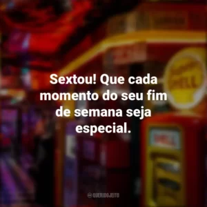 Sextou! Que cada momento do seu fim de semana seja especial. Sextou