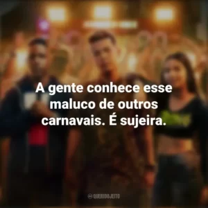 A gente conhece esse maluco de outros carnavais. É sujeira. Sintonia (Série)