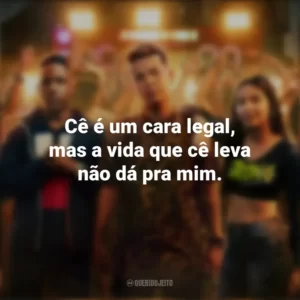 Cê é um cara legal, mas a vida que cê leva não dá pra mim. Sintonia (Série)