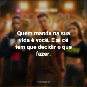 Quem manda na sua vida é você. E aí cê tem que decidir o que fazer. Sintonia (Série)