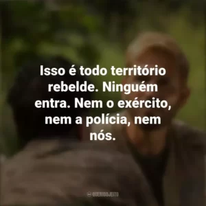 Isso é todo território rebelde. Ninguém entra. Nem o exército, nem a polícia, nem nós. Som da Liberdade (Filme)