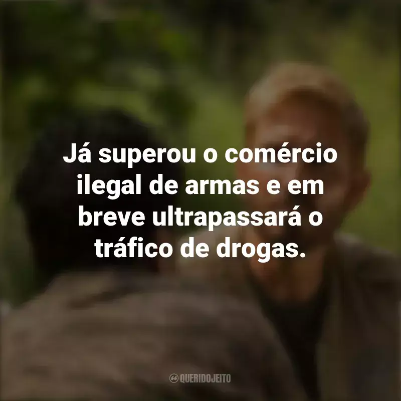 Frases do Filme Som da Liberdade: Já superou o comércio ilegal de armas e em breve ultrapassará o tráfico de drogas.