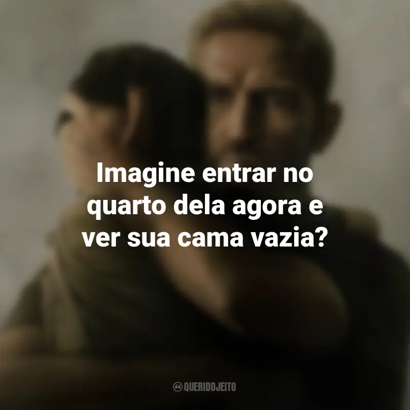 Frases do Filme Sound of Freedom: Imagine entrar no quarto dela agora e ver sua cama vazia?