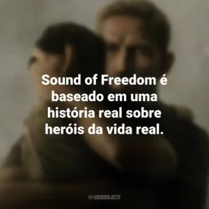 Sound of Freedom é baseado em uma história real sobre heróis da vida real. Sound of Freedom (Filme)